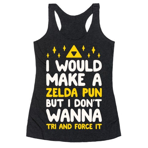 I Would Make A Zelda Pun But I Don't Wanna Tri And Force It Racerback Tank